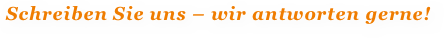 Schreiben Sie uns – wir antworten gerne!